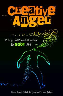 Creative Anger: Putting That Powerful Emotion to Good Use by Edith H. Grotberg, Rhoda Baruch, Suzanne Stutman