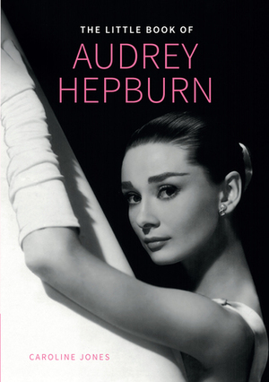 The Little Book of Audrey Hepburn by Caroline Jones
