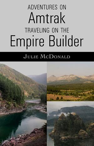 Adventures on Amtrak Traveling on the Empire Builder by Julie McDonald