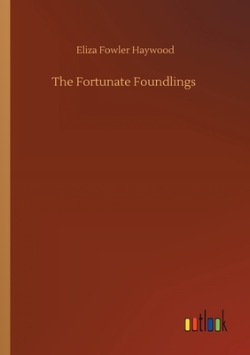 The Fortunate Foundlings by Eliza Fowler Haywood