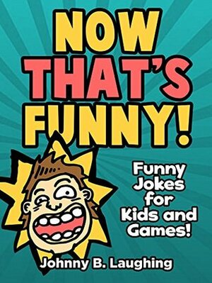 Books for Kids: Now That's Funny! (Funny Jokes for Kids): Jokes for Kids - Games & Puzzles - Kids Jokes - Jokes for Children by Johnny B. Laughing