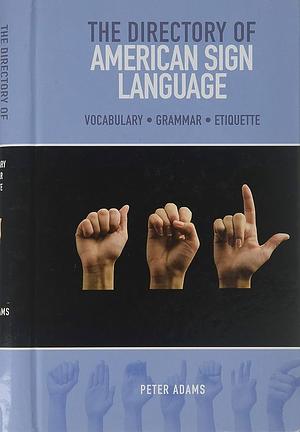 American Sign Language, Vocabulary, Grammar, Etiquette by Peter Adams