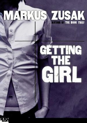 Getting the Girl by Markus Zusak