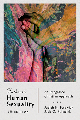 Authentic Human Sexuality: An Integrated Christian Approach by Judith K. Balswick, Jack O. Balswick