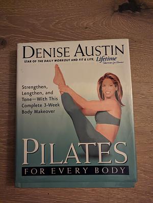 Pilates for Every Body: Strengthen, Lengthen, and Tone -- With This Complete 3-Week Body Makeover by Denise Austin