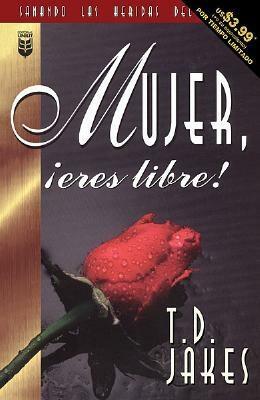Mujer, Eres Libre!: Woman Thou Art Loosed! by T.D. Jakes