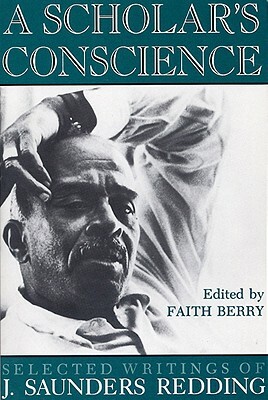 A Scholar's Conscience: Selected Writings of J. Saunders Redding by J. Saunders Redding