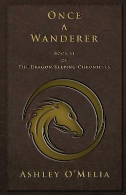Once a Wanderer: Book II of The Dragon Keeping Chronicles by Ashley O'Melia