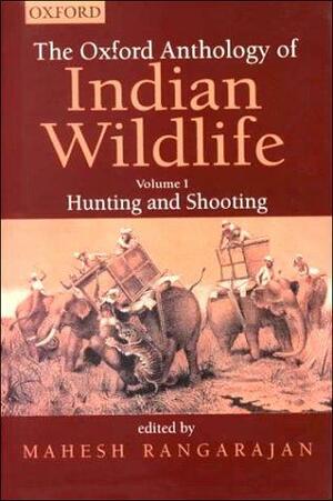 The Oxford Anthology of Indian Wildlife: Hunting and shooting by Mahesh Rangarajan