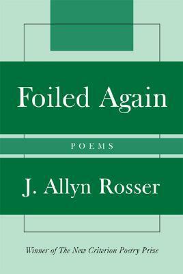 Foiled Again: Poems by J. Allyn Rosser