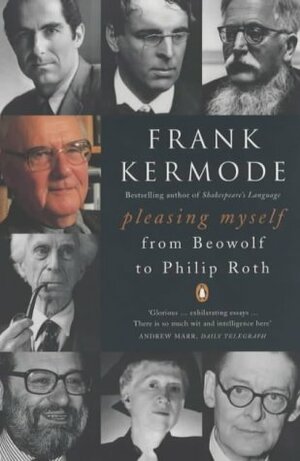 Pleasing Myself: From Beowolf to Philip Roth by Frank Kermode