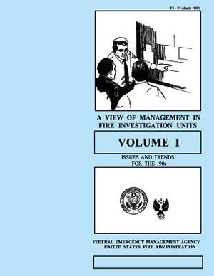 A View of Management in Fire Investigation Units-Volume I: Issues and Trends for the 90's by Federal Emergency Management Agency, U. S. Fire Administration