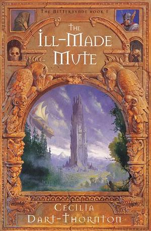 The Ill-Made Mute by Cecilia Dart-Thornton