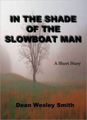 In the Shade of the Slowboat Man by Dean Wesley Smith