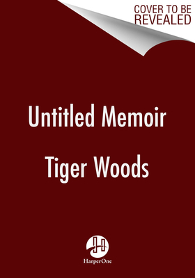 Untitled Tiger Woods Memoir by Tiger Woods