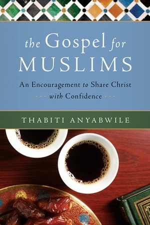 The Gospel for Muslims: An Encouragement to Share Christ with Confidence by Thabiti M. Anyabwile