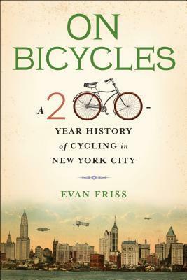 On Bicycles: A 200-Year History of Cycling in New York City by Evan Friss