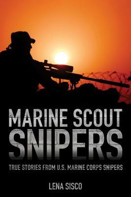 Marine Scout Snipers: True Stories from U.S. Marine Corps Snipers by Lena Sisco