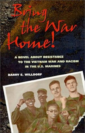 Bring the War Home!: A Novel about Resistance to the Vietnam War and Racism in the U.S. Marines by Barry S. Willdorf