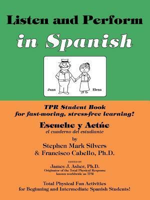 Escuche Y Actue/Listen and Perform: Total Physical Response Activities for Beginning and Intermediate Spanish Students by Francisco Cabell, Stephen Mark Silver, Stephen Silvers, John Howells