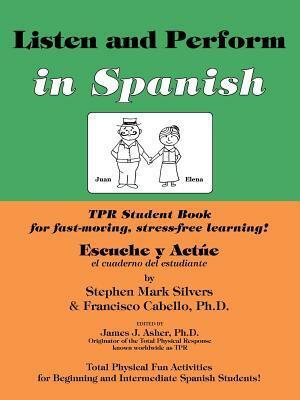 Escuche Y Actue/Listen and Perform: Total Physical Response Activities for Beginning and Intermediate Spanish Students by Francisco Cabell, John Howells, Stephen Mark Silver, Stephen Silvers