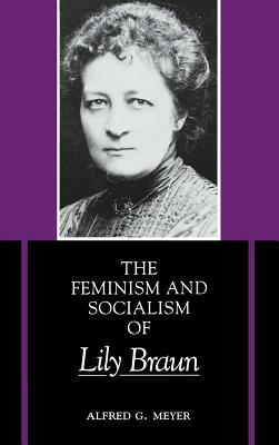 The Feminism and Socialism of Lily Braun by Alfred G. Meyer