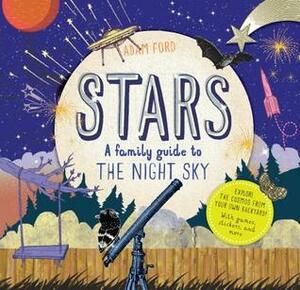 Stars: A Family Guide to the Night Sky by Adam Ford