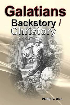 Galatians - Backstory / Christory by Phillip A. Ross