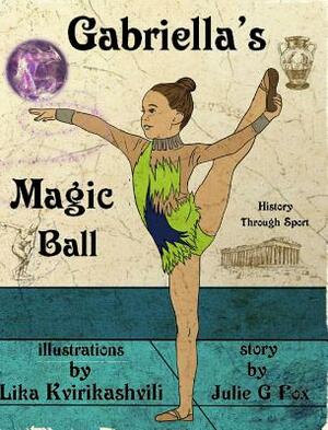 Gabriella's Magic Ball by Julie G. Fox, Julia Bruce, Lika Kvirikashvili