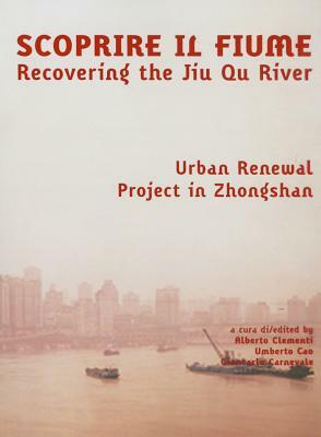 Recovering the River: Jiu Qu River, Chinese Experience from the Italian Architects by Alberto Clementi, Giancarlo Carnevale
