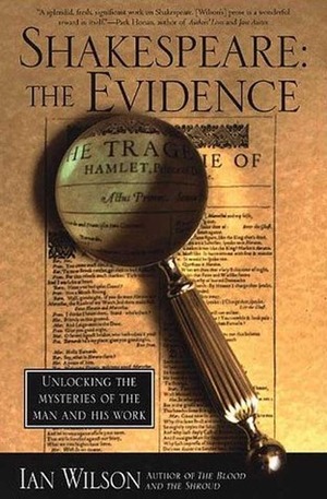 Shakespeare: The Evidence: Unlocking the Mysteries of the Man and His Work by Ian Wilson, Cal Morgan