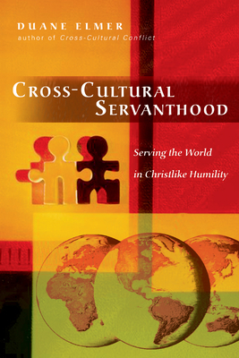 Cross-Cultural Servanthood: Serving the World in Christlike Humility by Duane Elmer