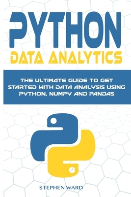 Python Data Analytics: The Ultimate Guide To Get Started With Data Analysis Using Python, NumPy and Pandas by Stephen Ward