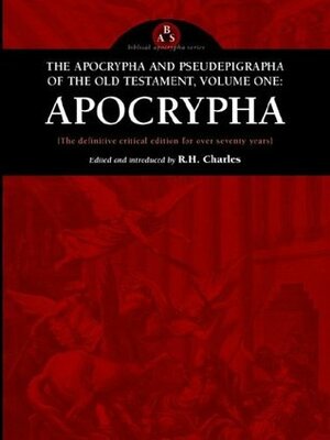 The Apocrypha & Pseudepigrapha of the Old Testament, Vol 1: Apocrypha by R.H. Charles
