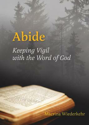 Abide: Keeping Vigil with the Word of God by Macrina Wiederkehr