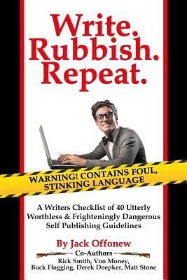 Write Rubbish Repeat - A Writers Checklist of 40 Utterly Worthless & Frighteningly Dangerous Self Publishing Guidelines by Buck Flogging, Von Money, Derek Doepker
