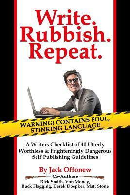 Write Rubbish Repeat - A Writers Checklist of 40 Utterly Worthless & Frighteningly Dangerous Self Publishing Guidelines by Von Money, Buck Flogging, Derek Doepker