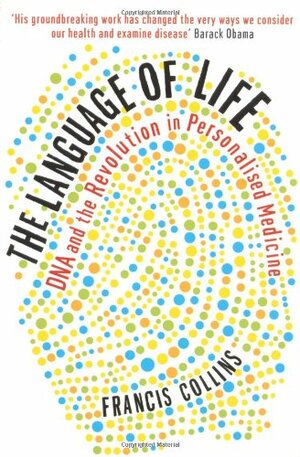 The Language of Life: DNA and the Revolution in Personalised Medicine by Francis S. Collins