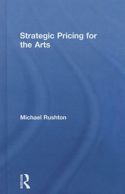 Strategic Pricing for the Arts by Michael Rushton