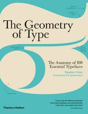 The Geometry of Type: The Anatomy of 100 Essential Typefaces by Stephen Coles, Erik Spiekermann