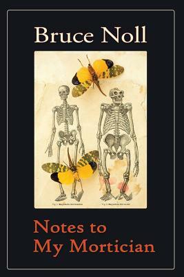 Notes to My Mortician by Bruce Noll