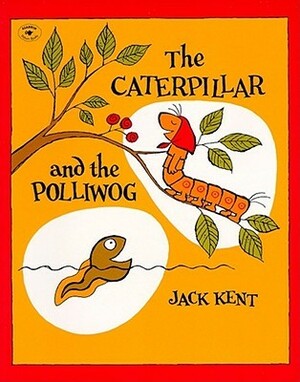 The Caterpillar and the Polliwog by Jack Kent