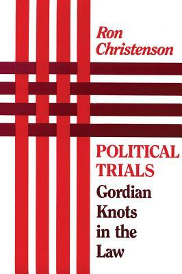 Political Trials: Gordian Knots in the Law by Ron Christenson