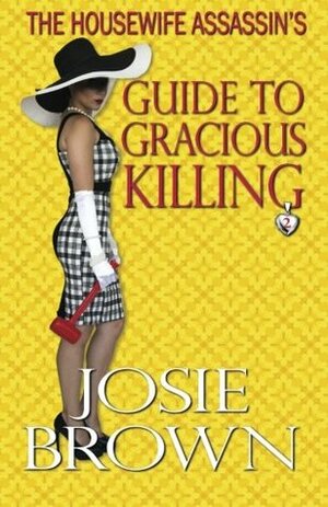 The Housewife Assassin's Guide to Gracious Killing by Josie Brown