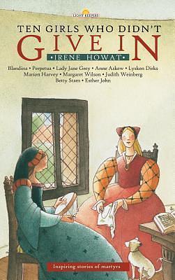 Ten Girls Who Didn't Give In: Inspiring stories of martyrs by Irene Howat, Irene Howat