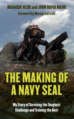 The Making of a Navy Seal: My Story of Surviving the Toughest Challenge and Training the Best by John David Mann, Brandon Webb