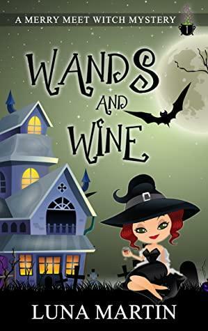 Wands and Wine: Merry Meet Cozy Witch Mysteries - Book 1 by Luna Martin