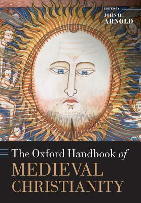 The Oxford Handbook of Medieval Christianity by John H. Arnold