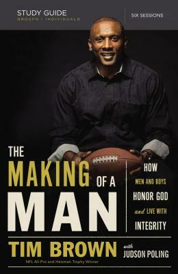 The Making of a Man Study Guide: How Men and Boys Honor God and Live with Integrity by Tim Brown