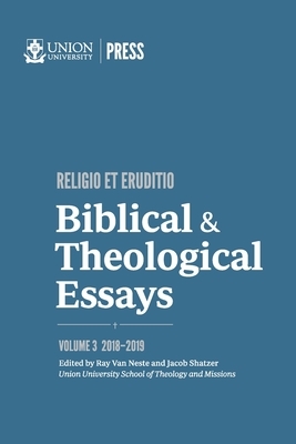 Biblical & Theological Essays: 2018-2019 by Jacob Shatzer, Ray Van Neste